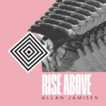 Allan Jamisen’s “Rise Above” Is a Soulful, Reflective Ode to Resilience and Artistry