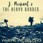 Where We Belong by J. Michael & The Heavy Burden