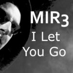 MIR3 – “I Let You Go”