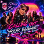 Cherry Bomb – “Calling Out Your Name (feat. Nici Foxx)”