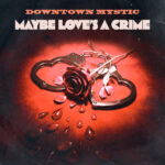 DownTown Mystic – “Maybe Love’s A Crime”