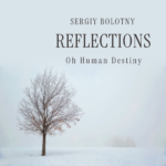 Sergiy Bolotny – “Reflections: Oh, Human Destiny”